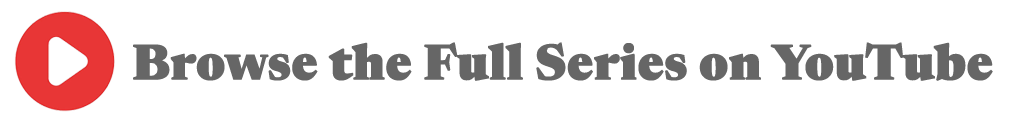 Browse the Full Series on YouTube